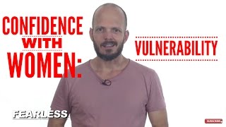 Confidence with Women (Fully Accepting Yourself Through Vulnerability) - The Fearless Man