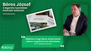 A legenda nyomában podcast sorozat - Dr. Fazekas István: „Béres sorsát meg kellett írnom drámában”