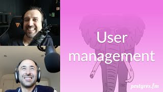User management | Postgres.FM 161 | #PostgreSQL #Postgres podcast