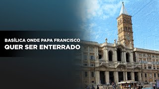 BASÍLICA ONDE PAPA FRANCISCO QUER SER ENTERRADO | @PadreManzottiOficial