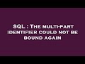 SQL : The multi-part identifier could not be bound again