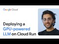 Deploying a GPU powered LLM on Cloud Run