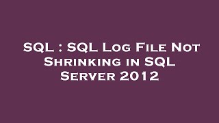 SQL : SQL Log File Not Shrinking in SQL Server 2012