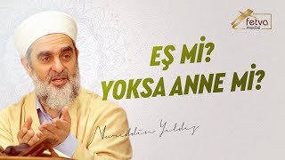 EŞ Mİ? YOKSA ANNE Mİ? l Nureddin Yıldız - fetvameclisi.com