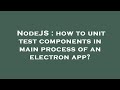 NodeJS : how to unit test components in main process of an electron app?