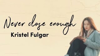 Never close enough lyrics | Kristel Fulgar