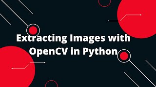 Extracting Images with OpenCV in Python 🎬📸 | Tutorial + Examples