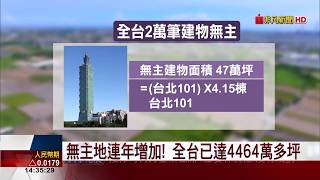 【非凡新聞】負荷不了地價稅拒繼承 全國無主地暴增