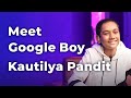 Meet Google Boy Kautilya Pandit | Episode 69