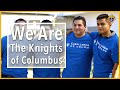 We are the Knights of Columbus