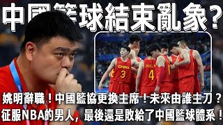 中國籃球結束亂象？姚明辭職，中國籃協更換主席！征服NBA的男人，最終還是敗給了體系！姚明這些年究竟改革了些啥？中國籃球為何越來越爛了？