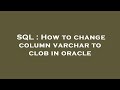 SQL : How to change column varchar to clob in oracle