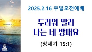 주일오전예배_ 두려워 말라 나는 네 방패요 (창세기15:1)_ 내손동 대흥교회 _ 기은정 목사_2025.2.23(10시40분)