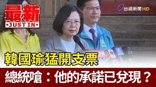 韓國瑜猛開支票  蔡總統嗆：他的承諾是否已兌現？【最新快訊】