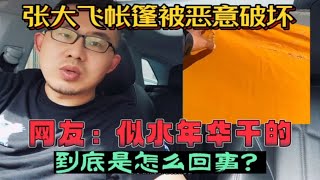 张大飞帐篷被恶意破坏，网友：似水年华干的。这到底是怎么回事？看不惯说一嘴