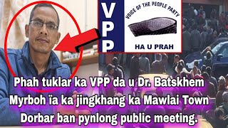 Khang ka Mawlai Town Dorbar ïa ka VPP ban pynlong meeting; Bitar ka VPP, phah da u Dr. Batskhem