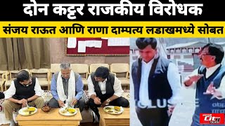 दोन कट्टर राजकीय विरोधक संजय राऊत आणि राणा दाम्पत्य लडाखमध्ये सोबत | NAVNEET KAUR RANA | SANJAY RAUT