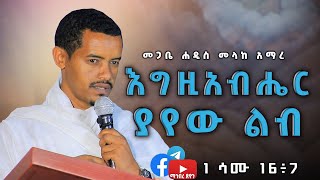 መጋቤ ሐዲስ መላከ አማረ እግዚአብሔር ያየው ልብ 1 ሳሙ 16፥7