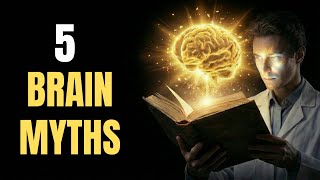5 Brain Myths Destroying Your Intelligence