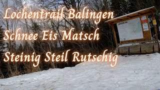 Lochentrail - Balingen | Schnee, Eis, Matsch, Steinig, Steil und Rutschig |