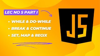 JavaScript || While, Do While, Break, Continue, Set, Map | Lecture # 5 (part I)