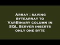 Array : saving bytearray to VarBinary column in SQL Server inserts only one byte