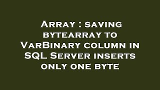 Array : saving bytearray to VarBinary column in SQL Server inserts only one byte
