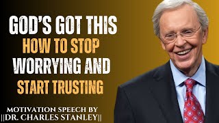 GOD'S GOT THIS HOW TO STOP WORRYING AND START TRUSTING || BEST SPEECH DR .CHARLES STANLEY.