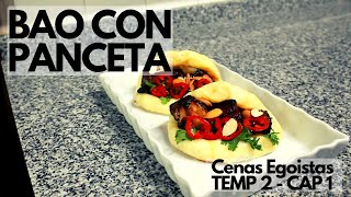 CENAS EGOISTAS: (T02C01) BAO DE PANCETA.