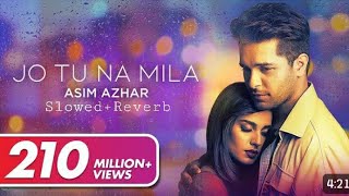 Jo Tu Na Mila Muje [Slowed & Reverb] Asim Azhar New Song 2023 | F.t Arshman Naeem