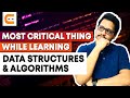 MOST CRITICAL THING While Learning Data Structures & Algorithms