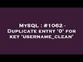 MySQL : #1062 - Duplicate entry '0' for key 'username_clean'