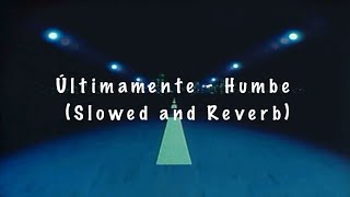 Últimamente - Humbe (Slowed and Reverb)