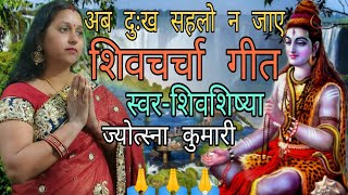 अब दुःख सहलो | shiv charcha | shiv charcha song | shiv guru geet | shiv guru | jyotsna kumari