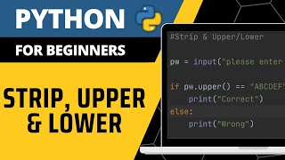 Python For Beginners - Strip, Upper & Lower