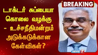 டாக்டர் சுப்பையா கொலை வழக்கு - உச்சநீதிமன்றம் அடுக்கடுக்கான கேள்விகள்?