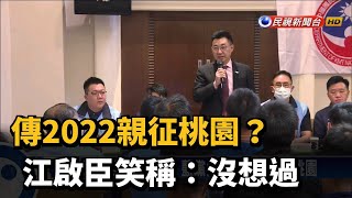 傳2022親征桃園? 江啟臣笑稱：沒想過－民視新聞