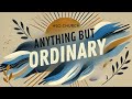 Anything But Ordinary | GRATITUDE - A Positive Response to God's Goodness