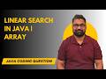 Linear Search in Array using Java | DSA Interview Question