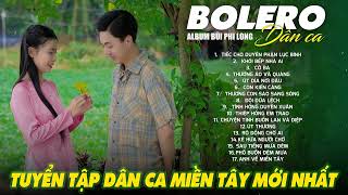 Liên Khúc Bolero Dân Ca Nam Bộ Mới Nhất 2025 | Nhạc Trữ Tình Quê Hương Chọn Lọc | Bùi Phi Long