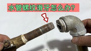 水管螺纹滑牙拧不紧怎么办？别急，教你一招，轻轻松松搞定