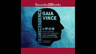 Transcendence How Humans Evolved Through Fire, Language, Beauty, and Time - Gaia Vince