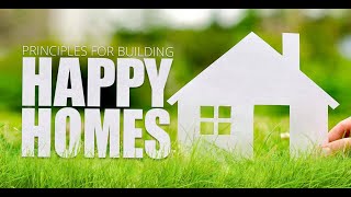 Principles for Building Happy Homes: Session 4