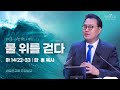 마 14:22-33 | 물 위를 걷다 | 베드로 사람 낚는 어부 | 한 홍 목사 | 새로운교회 주일설교 | 2024.05.05