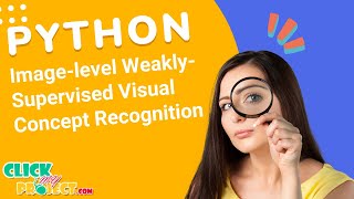 Python Image Processing - Image-level Weakly-Supervised Visual Concept Recognition - ClickMyProject