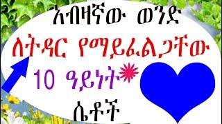 Ethiopia : 10 ዓይነት ሴቶች ወንድ ብዙ ጊዜ የማያገቧቸው፡፡