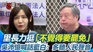 里長力挺吳沛憶「不覺得要罷免」！傳藍白罷免她當新人練兵場、洗聲量！吳沛憶喊話藍白：多彎下腰聽人民的聲音【94要客訴】