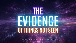 The Evidence of Things Not Seen | Senior Pastor Dannie Hood | 2.9.25