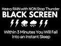 Within 3 Minutes You Will Fall into an Instant Sleep | Heavy Rain & Thunder at Night Black Screen