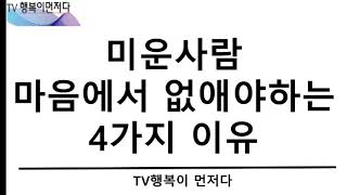 미운사람 마음에서 꼭 빼내야하는 4가지 이유